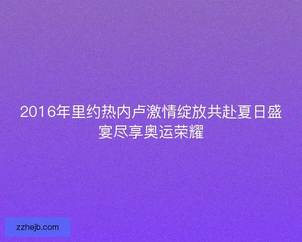 2016年里约热内卢激情绽放共赴夏日盛宴尽享奥运荣耀