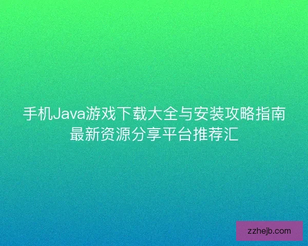 手机Java游戏下载大全与安装攻略指南最新资源分享平台推荐汇 手机Java游戏下载大全与安装攻略指南最新资源分享平台推荐汇