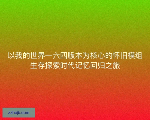 以我的世界一六四版本为核心的怀旧模组生存探索时代记忆回归之旅 以我的世界一六四版本为核心的怀旧模组生存探索时代记忆回归之旅