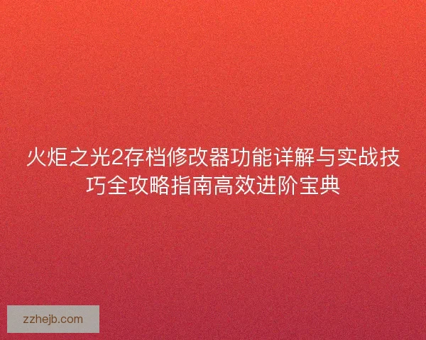 火炬之光2存档修改器功能详解与实战技巧全攻略指南高效进阶宝典 火炬之光2存档修改器功能详解与实战技巧全攻略指南高效进阶宝典